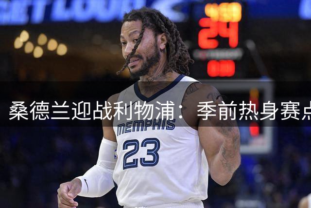 桑德兰迎战利物浦：季前热身赛点燃英伦足球激情